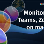 MacOS Teams, Zoom Monitoring