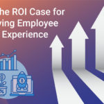 Build The ROI Case For Improving Employee Digital Experience