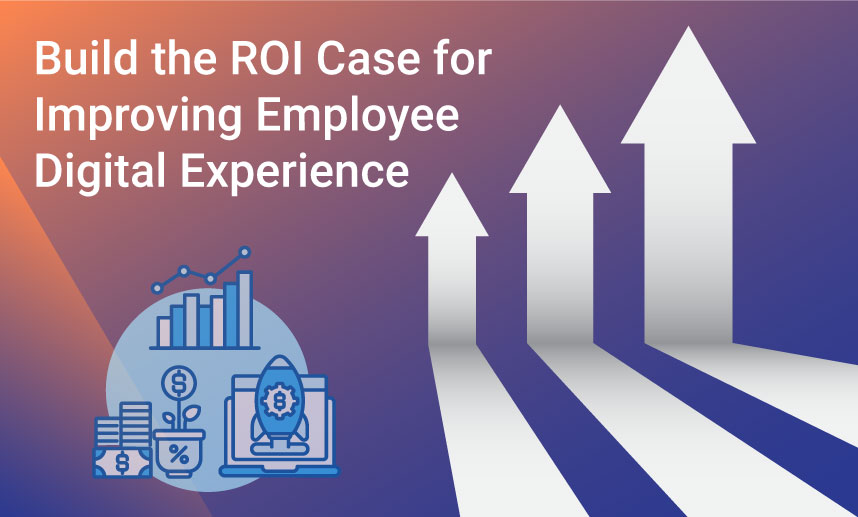 Build the ROI Case for Improving Employee Digital Experience