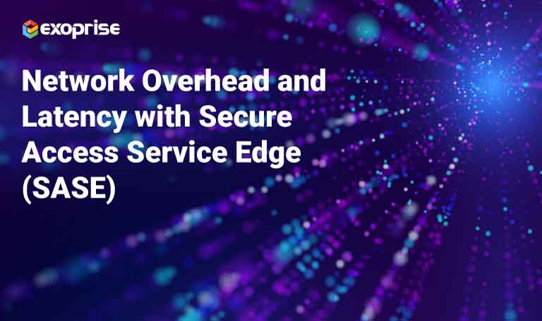 Network Overhead and Latency with Secure Access Service Edge